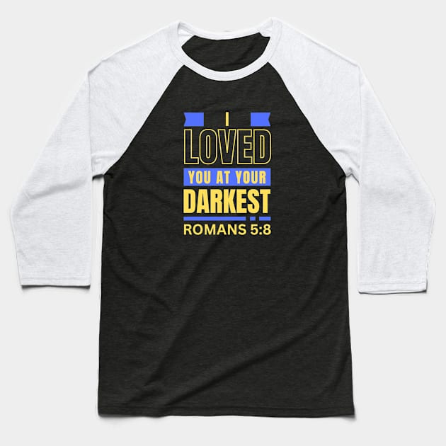 I Loved You At Your Darkest | Bible Verse Romans 5:8 Baseball T-Shirt by All Things Gospel